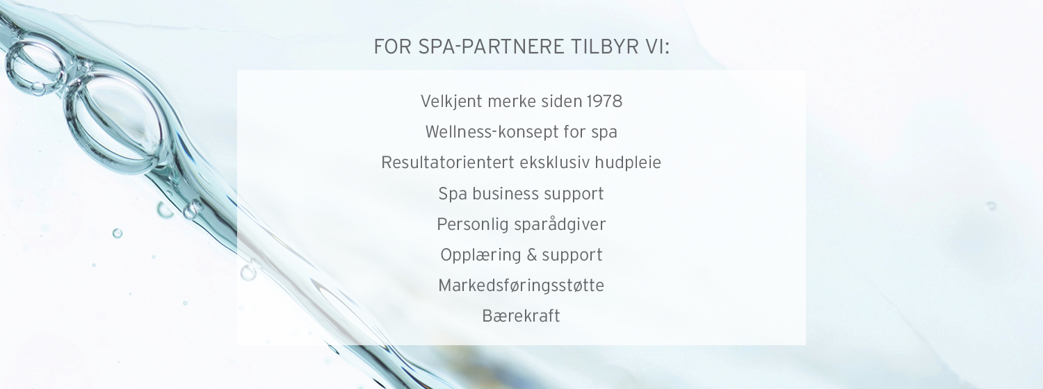 Velkjent merke siden 1978 Wellness-konsept for spa Resultatorientert eksklusiv hudpleie Spa business support Personlig sparådgiver Opplæring & support Markedsføringsstøtte Bærekraft